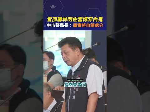 昔部屬林明佐當博弈內鬼 中市警局長：屬實將自請處分#shorts