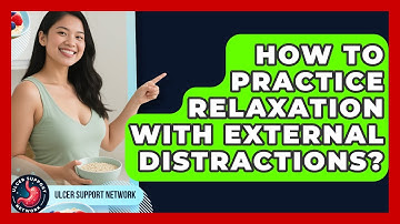 How To Practice Relaxation With External Distractions? - Ulcer Support Network