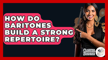 How Do Baritones Build A Strong Repertoire? - Classical Serenade