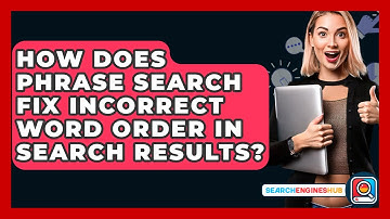 How Does Phrase Search Fix Incorrect Word Order In Search Results? - SearchEnginesHub.com