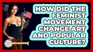 How Did The Feminist Movement Change Art And Popular Culture? - Stories of the States