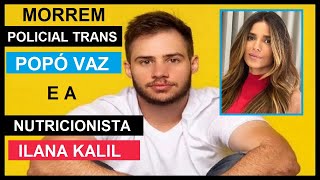 MORREM o policial trans POPÓ VAZ e a nutricionista ILANA KALIL...