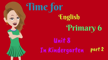 Time for English, primary 6, Unit 8, In Kindergarten, part 2