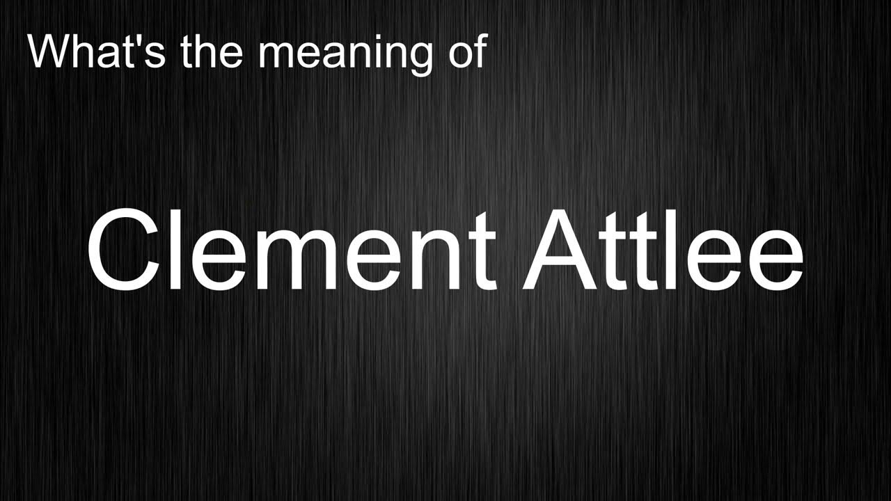 What's the meaning of "Clement Attlee", How to pronounce Clement Attlee