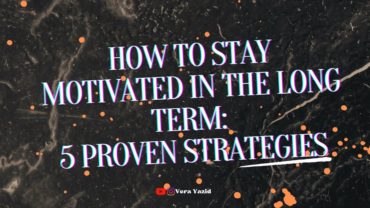 How to Stay Motivated in the Long Term: 5 Proven Strategies - YouTube
