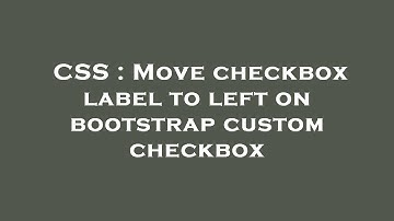 CSS : Move checkbox label to left on bootstrap custom checkbox