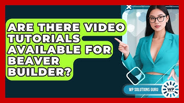 Are There Video Tutorials Available for Beaver Builder? | WP Solutions Guru News