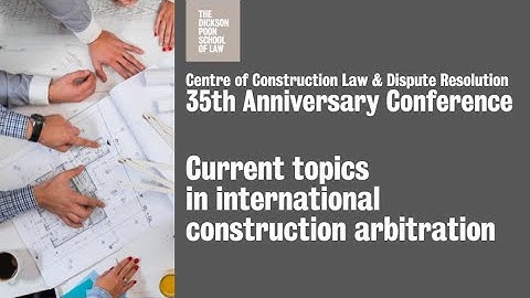 CCLDR 35th anniversary - Current topics in international construction arbitration