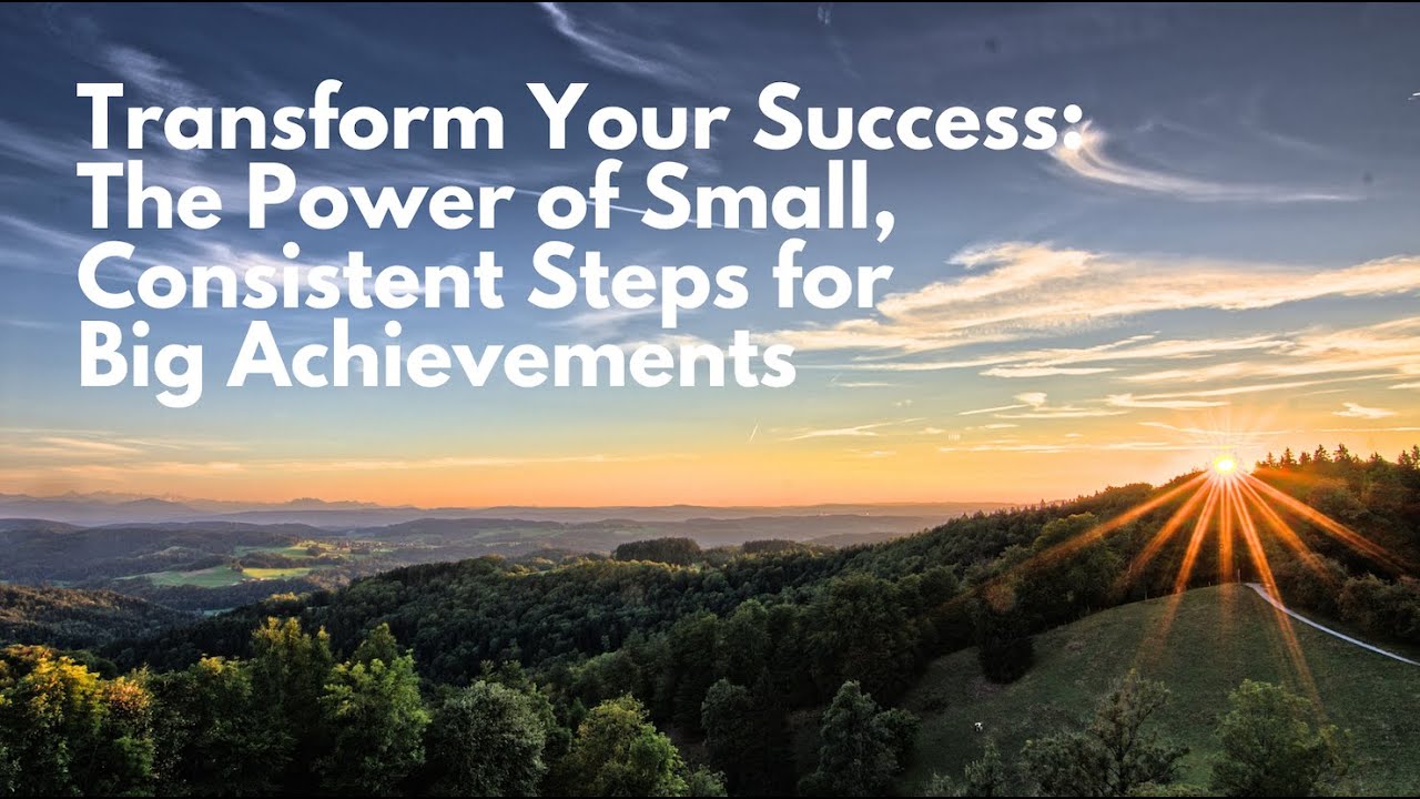 Transform Your Success: The Power of Small, Consistent Steps for Big ...