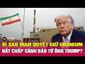 Tuyên bố mới nhất của ông Trump về kho uranium của Iran, vì sao Lãnh tụ tối cao lệnh khóa chặt?