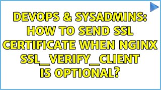 Famous DevOps & SysAdmins: How to send SSL certificate when nginx ssl_verify_client is optional? Wealth