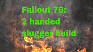 Fallout 76: 2 handed melee build! Slugger swagger! team build
