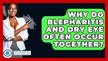 Why Do Blepharitis And Dry Eye Often Occur Together? - Optometry Knowledge Base