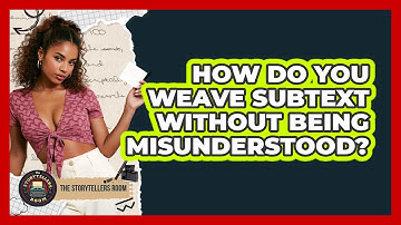 How Do You Weave Subtext Without Being Misunderstood? - The Storytellers Room