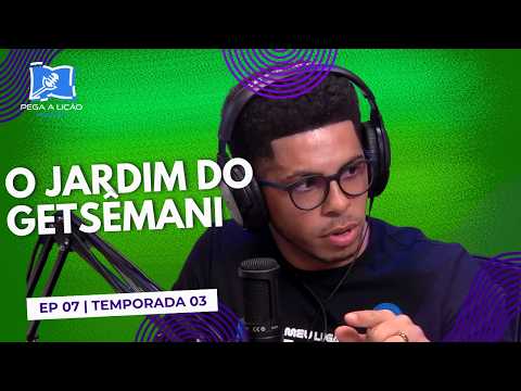 Podcast Pega a Lição | o Jardim do Getsêmani|  Ep 7| T03