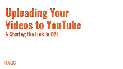 Uploading Your Videos to YouTube & Sharing the Link in D2L