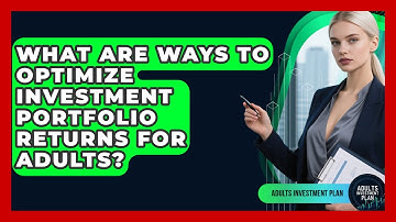 What Are Ways To Optimize Investment Portfolio Returns For Adults? - Adults Investment Plan
