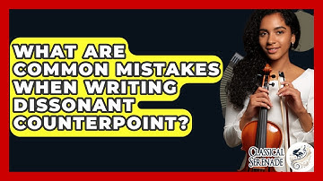 What Are Common Mistakes When Writing Dissonant Counterpoint? - Classical Serenade