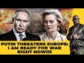 PUTIN VIOLENTLY THREATENS WAR AGAINST EUROPE IF EUROPE CONTINUES TO GET INVOLVED WITH UKRAINE