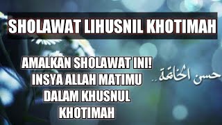 SHOLAWAT LIHUSNIL KHOTIMAH | Sholawat supaya mendapatkan Khusnul Khotimah
