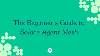 Solace Agent Mesh Beginner’s Guide