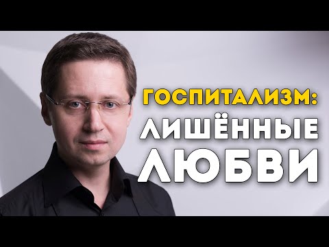 Госпитализм: лишённые любви. Заметки психолога Сергея Саратовского Госпитализм: лишённые любви. Заметки психолога Сергея Саратовского