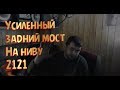 Усиленный задний мост на Ниву 2121 - Часть №2