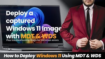 Part 7 - How to Deploy a Captured Windows 11 image using WDS and MDT