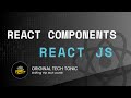 React Components Explained | Original Tech Tonic | React JS #7