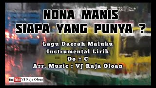 NONA MANIS SIAPA YANG PUNYA. Instrumental Lirik Lagu Maluku. Tempo Sedang. Music: VJ Raja Oloan