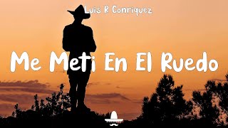 Me Metí En El Ruedo - Luis R Conriquez (Letra)