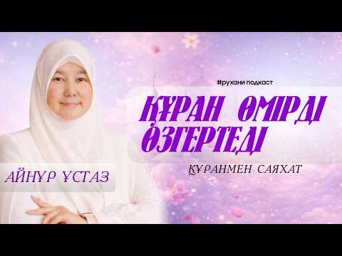 ҚҰРАН жүректі ҚАЛАЙ өзгертеді? | Құранмен саяхат | Рухани ПОДКАСТ | Айнұр ұстаз
