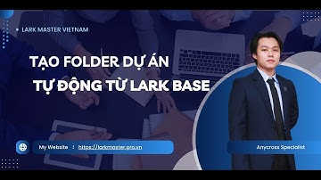 [Lark Master] 14. Hướng dẫn tạo folder quản lý dự án tự động từ Lark Base với Anycross