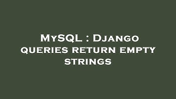 MySQL : Django queries return empty strings