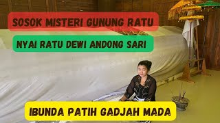 SOSOK MISTERI GUNUNG RATU ! NYAI RATU DEWI ANDONG SARI . IBUNDA PATIH GADJAH MADA