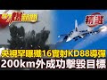 【軍事頭條】台空防破口現？央視罕曝殲16實射KD88導彈 200km外成功擊毀目標！- 施孝瑋 康仁俊【57爆新聞 精選】