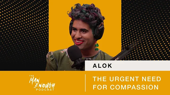 ALOK: The Urgent Need for Compassion | The Man Enough Podcast - DayDayNews