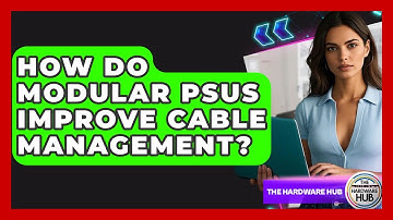How Do Modular PSUs Improve Cable Management? - The Hardware Hub