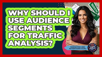 Why Should I Use Audience Segments For Traffic Analysis? - Marketing and Advertising Guru
