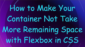 How to Make Your Container Not Take More Remaining Space with Flexbox in CSS