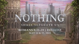 Nothing Shall Separate Us | Romans 8:31-39 | Ed Lutz