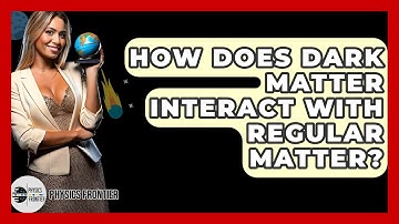 How Does Dark Matter Interact With Regular Matter? - Physics Frontier