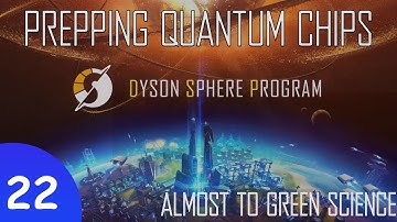 Dyson Sphere Program - Episode 22 - Setting up for QuantumChips & Green Science