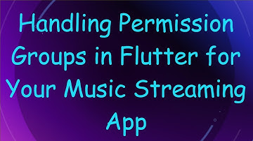 Handling Permission Groups in Flutter for Your Music Streaming App