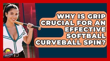 Why Is Grip Crucial For An Effective Softball Curveball Spin? - Softball Basics and Beyond