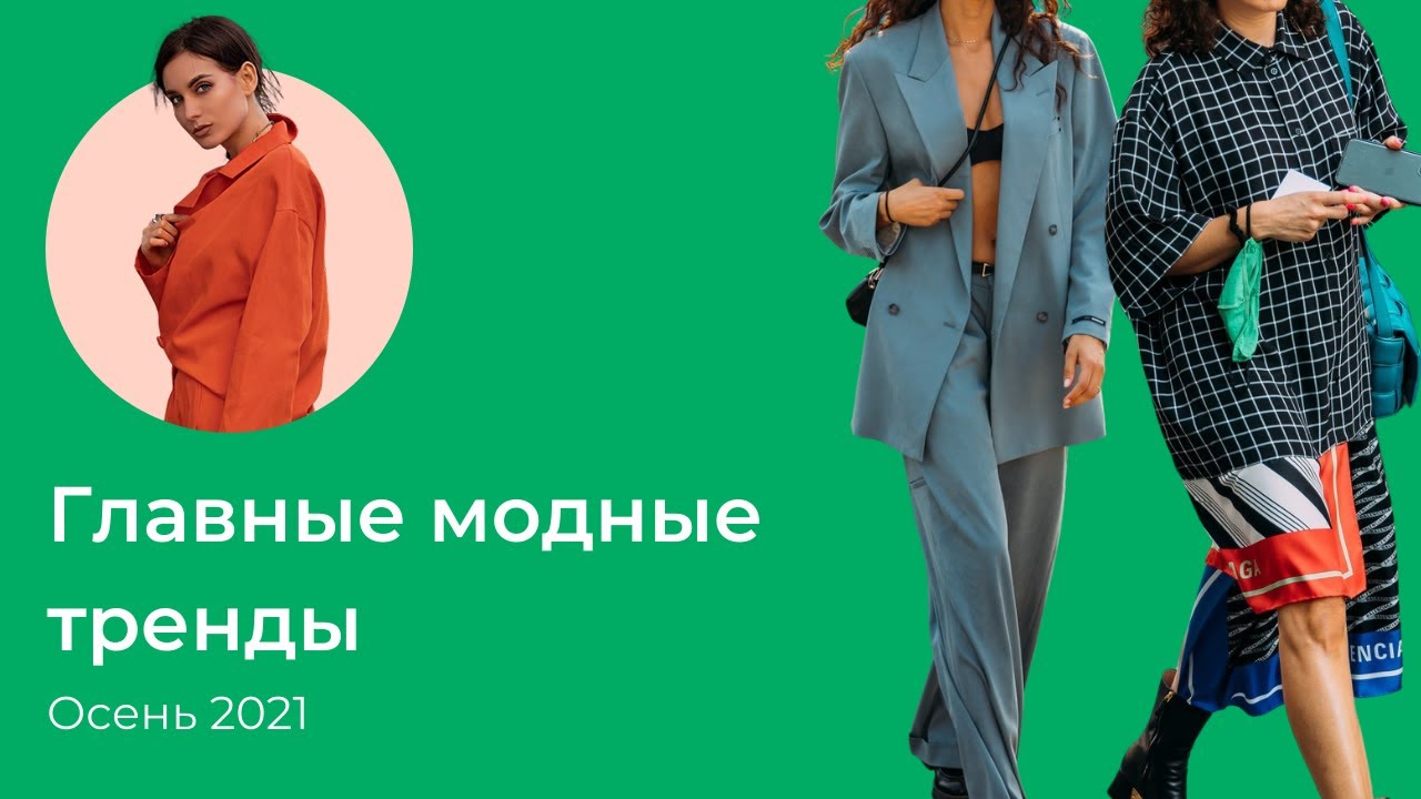 ГЛАВНЫЕ FASHION ТРЕНДЫ ОСЕНИ 2021