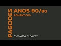 Samba e Pagodes anos 90 Românticos "Levada Suave"