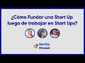 ¿Cómo Fundar una Start Up luego de trabajar en Start Ups?