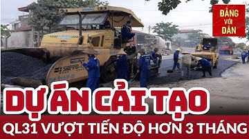 Nỗ lực hoàn thành dự án nâng cấp cải tạo quốc lộ 31 | Đảng với Dân