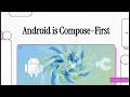 Android is Compose first:  Modern Ul Development  Video Guide